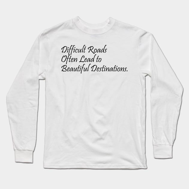 difficult roads often lead to beautiful destinations - quotes Long Sleeve T-Shirt by ChrisWilson